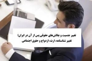 چالش‌های حقوقی پس از تغییر جنسیت در ایران